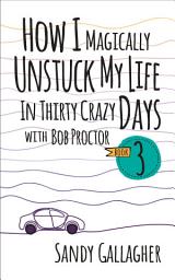 Icon image How I Magically Unstuck My Life in Thirty Crazy Days with Bob Proctor Book 3