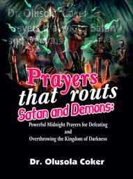 Icon image Prayers that routs Satan and Demons: Powerful Midnight Prayers for Defeating and Overthrowing the Kingdom of Darkness.