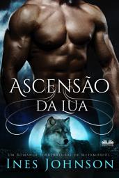 Icon image Ascensão da lua: Um romance sobrenatural de metamorfos