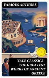 Icon image Yale Classics - The Greatest Works of Ancient Greece: Enriched edition. Journey Through Ancient Greek Insight, Drama, and Philosophy
