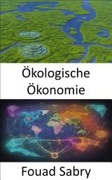 Icon image Ökologische Ökonomie: Wohlstand und den Planeten in Einklang bringen, eine Reise in die ökologische Ökonomie