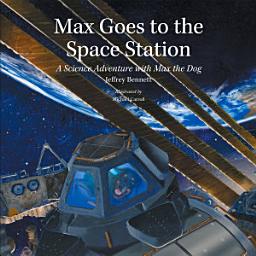 Icon image Max Goes to the Space Station: A Science Adventure with Max the Dog
