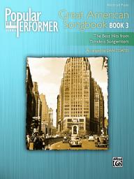 Icon image Popular Performer: Great American Songbook, Book 3: The Best Hits from Timeless Songwriters for Advanced Pianists
