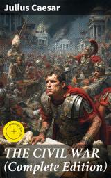 Icon image THE CIVIL WAR (Complete Edition): Enriched edition. A Masterpiece of Roman Conflict and Power: Insights into Military Tactics and Political Maneuvering