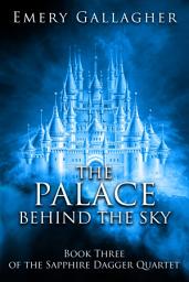 Icon image The Palace Behind the Sky: Book Three of the Sapphire Dagger Quartet