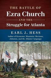 Icon image The Battle of Ezra Church and the Struggle for Atlanta