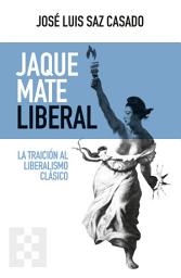 Icon image Jaque mate liberal: La traición al liberalismo clásico