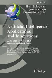 Icon image Artificial Intelligence Applications and Innovations. AIAI 2021 IFIP WG 12.5 International Workshops: 5G-PINE 2021, AI-BIO 2021, DAAI 2021, DARE 2021, EEAI 2021, and MHDW 2021, Hersonissos, Crete, Greece, June 25–27, 2021, Proceedings