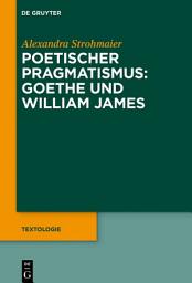 Icon image Poetischer Pragmatismus: Goethe und William James