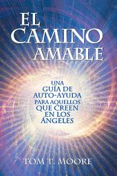 Icon image El Camino Amable: Una Gu¡a de Auto-Ayuda para Aquellos Que Creen en Los ?ngeles