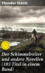 Icon image Der Schimmelreiter und andere Novellen (103 Titel in einem Band): Bereicherte Ausgabe. Pole Poppenspäler + Sylter Novelle + Im Brauerhause + Marthe und ihre Uhr + Im Sonnenschein...