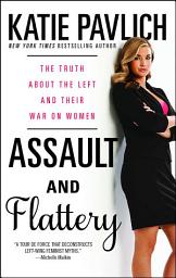 Icon image Assault and Flattery: The Truth About the Left and Their War on Women