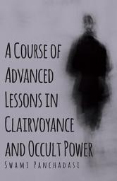 Icon image A Course of Advanced Lessons in Clairvoyance and Occult Power