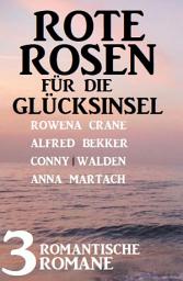 Icon image Rote Rosen für die Glücksinsel: 3 romantische Romane