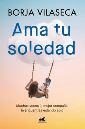 Icon image Ama tu soledad. Muchas veces la mejor compañía la encuentras estando solo