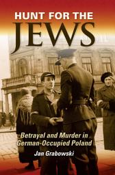 Icon image Hunt for the Jews: Betrayal and Murder in German-Occupied Poland