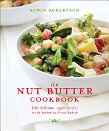 Icon image The Nut Butter Cookbook: 100 Delicious Vegan Recipes Made Better with Nut Butter