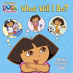 Icon image What Will I Be? Dora's Book About Jobs (Dora the Explorer)