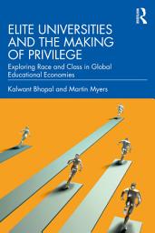 Icon image Elite Universities and the Making of Privilege: Exploring Race and Class in Global Educational Economies