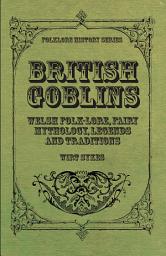 Icon image British Goblins - Welsh Folk-Lore, Fairy Mythology, Legends and Traditions