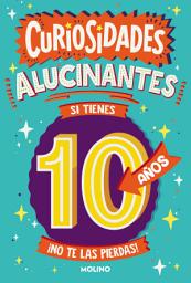 Icon image Curiosidades alucinantes si tienes 10 años: ¡No te las pierdas!