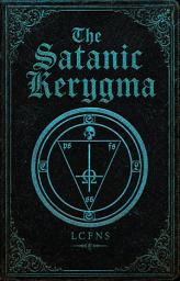 Icon image The Satanic Kerygma: A Satanic Catechism: The Truths of Unbelief, Immoral Principles, and the Teachings of the Luciferian Church