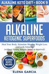 Icon image Alkaline Ketogenic Superfoods: Heal Your Body, Stimulate Massive Weight Loss and Look Amazing (without feeling hungry, bored, or deprived)