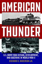 Icon image American Thunder: U.S. Army Tank Design, Development, and Doctrine in World War II