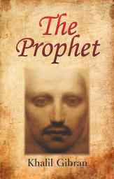 Icon image The Prophet: The Prophet: Kahlil Gibran's Timeless Words of Wisdom