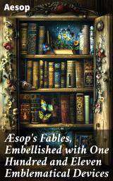 Icon image Æsop's Fables, Embellished with One Hundred and Eleven Emblematical Devices: Timeless Moral Tales with Emblematic Symbolism