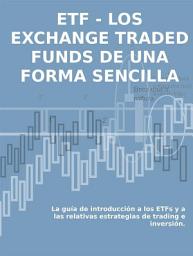 Icon image Los exchange traded funds de una forma sencilla: La guía de introducción a los ETFs y a las relativas estrategias de trading e inversión