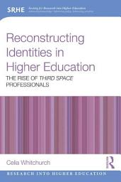 Icon image Reconstructing Identities in Higher Education: The rise of 'Third Space' professionals