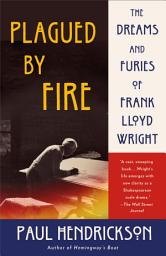 Icon image Plagued by Fire: The Dreams and Furies of Frank Lloyd Wright