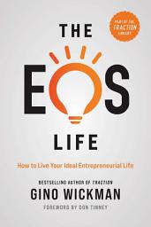 Icon image The EOS Life: How to Live Your Ideal Entrepreneurial Life