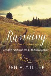 Icon image Running: A Love Story: 10 Years, 5 Marathons, and 1 Life-Changing Sport