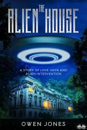 Icon image The alien house: A story of love, hope and alien intervention