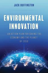 Icon image Environmental Innovation: An Action Plan for Saving the Economy and the Planet by 2050