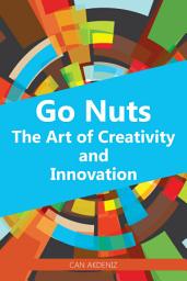 Icon image Go Nuts: The Art of Creativity and Innovation