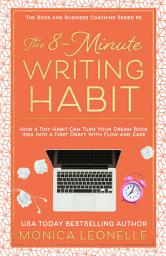 Icon image The 8-Minute Writing Habit For Coaches: How a Tiny Habit Can Turn Your Dream Book Idea Into a First Draft With Flow and Ease