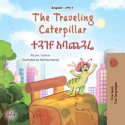 Icon image The Traveling Caterpillar ተጓዡ አባጨጓሬ: English Amharic Bilingual Book for Children