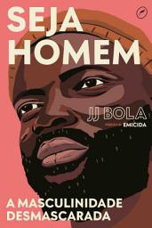 Icon image Seja homem: a masculinidade desmascarada