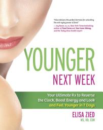 Icon image Younger Next Week: Your Ultimate Rx to Reverse the Clock, Boost Energy and Look and Feel Younger in 7 Days