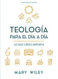 Icon image eBook Teología para el día a día - Estudio bíblico: Lo que crees importa