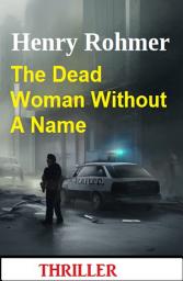 Icon image The Dead Woman Without A Name: Thriller