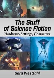 Icon image The Stuff of Science Fiction: Hardware, Settings, Characters