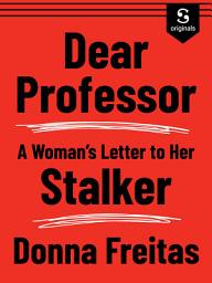 Icon image Dear Professor: A Woman's Letter to Her Stalker