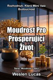 Icon image Moudrost Pro Prosperující Život: Rozhodnutí, Která Mění Vaši Budoucnost