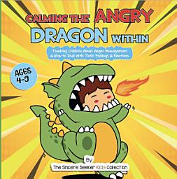 Icon image Calming the Angry Dragon Within: Teaching Children About Anger Management & How to Deal With Their Feelings & Emotions