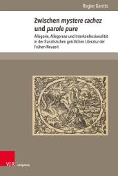 Icon image Zwischen mystere cachez und parole pure: Allegorie, Allegorese und Interkonfessionalität in der französischen geistlichen Literatur der Frühen Neuzeit