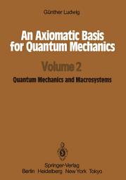Icon image An Axiomatic Basis for Quantum Mechanics: Volume 2 Quantum Mechanics and Macrosystems